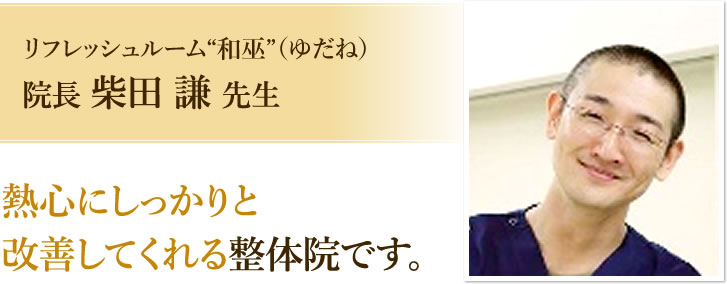 リフレッシュルーム“和巫”（ゆだね）院長 柴田 謙 先生 熱心にしっかりと改善してくれる整体院です。